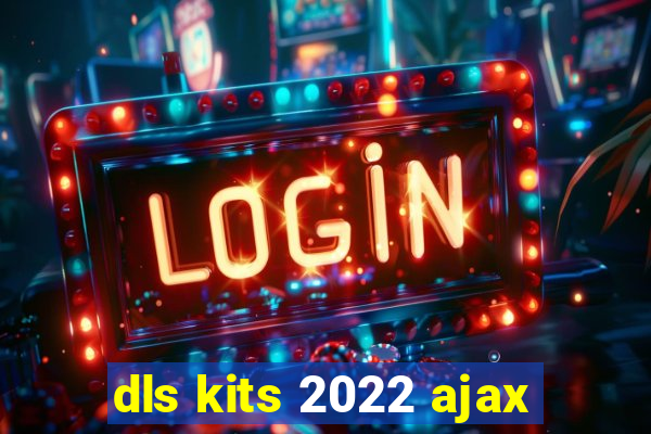 dls kits 2022 ajax